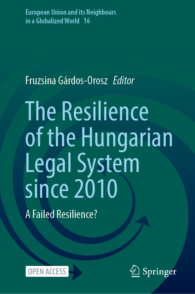 The Resilience of the Hungarian Legal System since 2010: A Failed Resilience? (European Union and its Neighbours in a Globalized World, 16, Band 16)