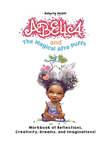 Abella and the Magical Afro Puffs Workbook of Reflections, Creativity, Dreams, and Imaginations!