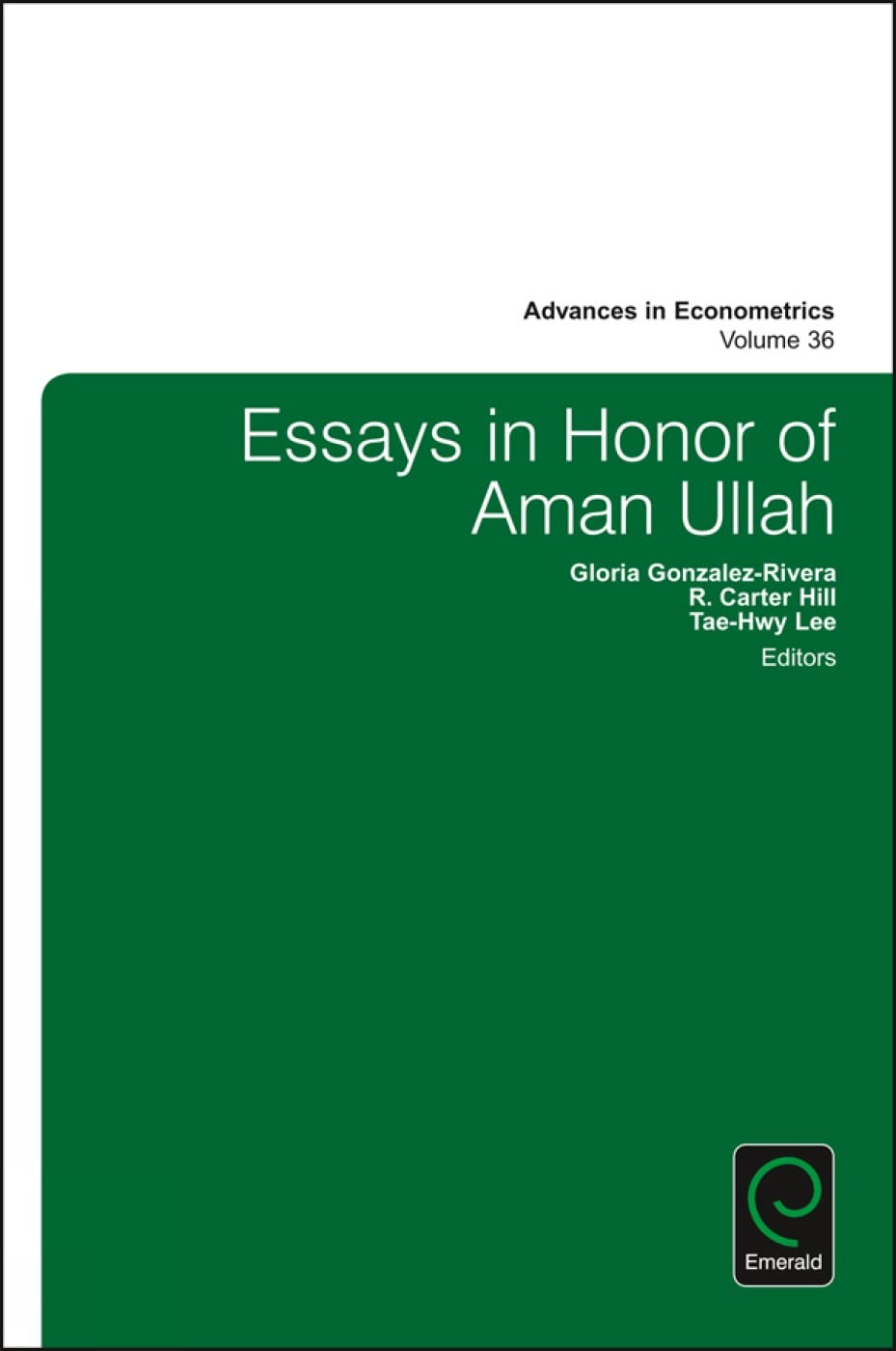 Essays in Honor of Aman Ullah (Advances in Econometrics, 36, Band 36)