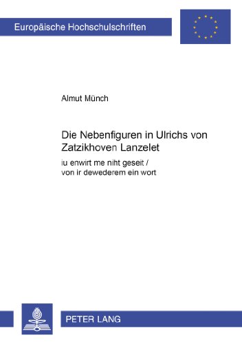 Die Nebenfiguren in Ulrichs von Zatzikhoven «Lanzelet»: «iu enwirt mê niht geseit / von ir dewederem ein wort» (V. 3674f.) (Europäische Hochschulschriften - Reihe I)