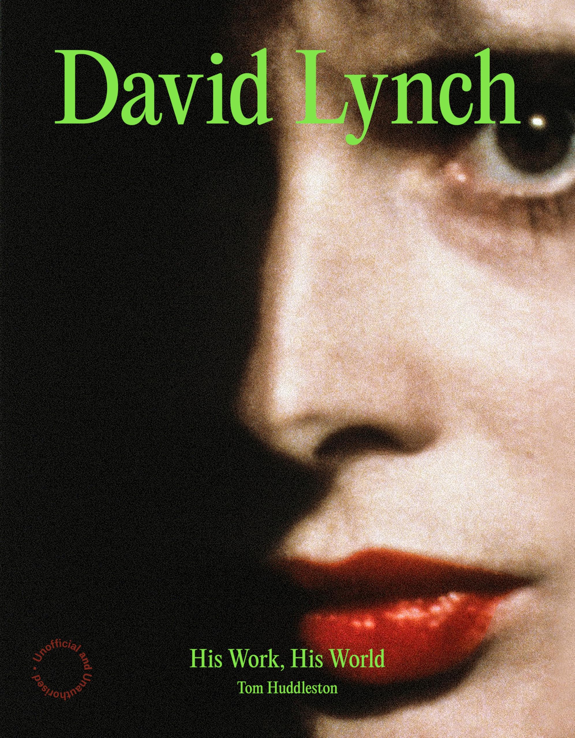 Tom Huddleston David Lynch, His Work, His World