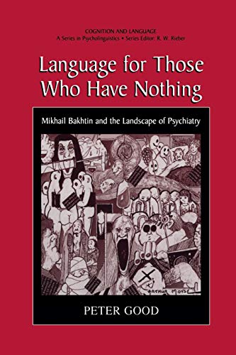 Language for Those Who Have Nothing: Mikhail Bakhtin And The Landscape Of Psychiatry (Cognition and Language: A Series in Psycholinguistics)