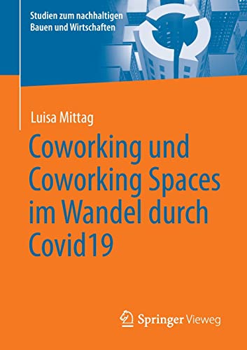 Coworking und Coworking Spaces im Wandel durch Covid19 (Studien zum nachhaltigen Bauen und Wirtschaften)