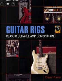 Guitar Rigs: Classic Guitar & Amp Combinations: Classic Guitar and Amp Combinations