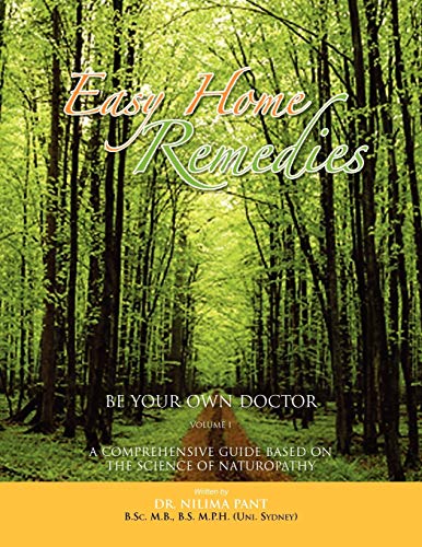 Easy Home Remedies Be Your Own Doctor - Volume I: A Comprehensive Guide Based on the Science of Naturopathy