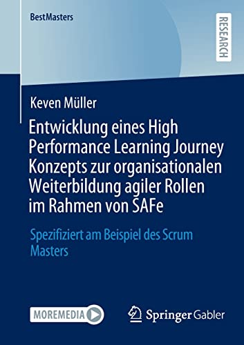 Entwicklung eines High Performance Learning Journey Konzepts zur organisationalen Weiterbildung agiler Rollen im Rahmen von SAFe: Spezifiziert am Beispiel des Scrum Masters (BestMasters)