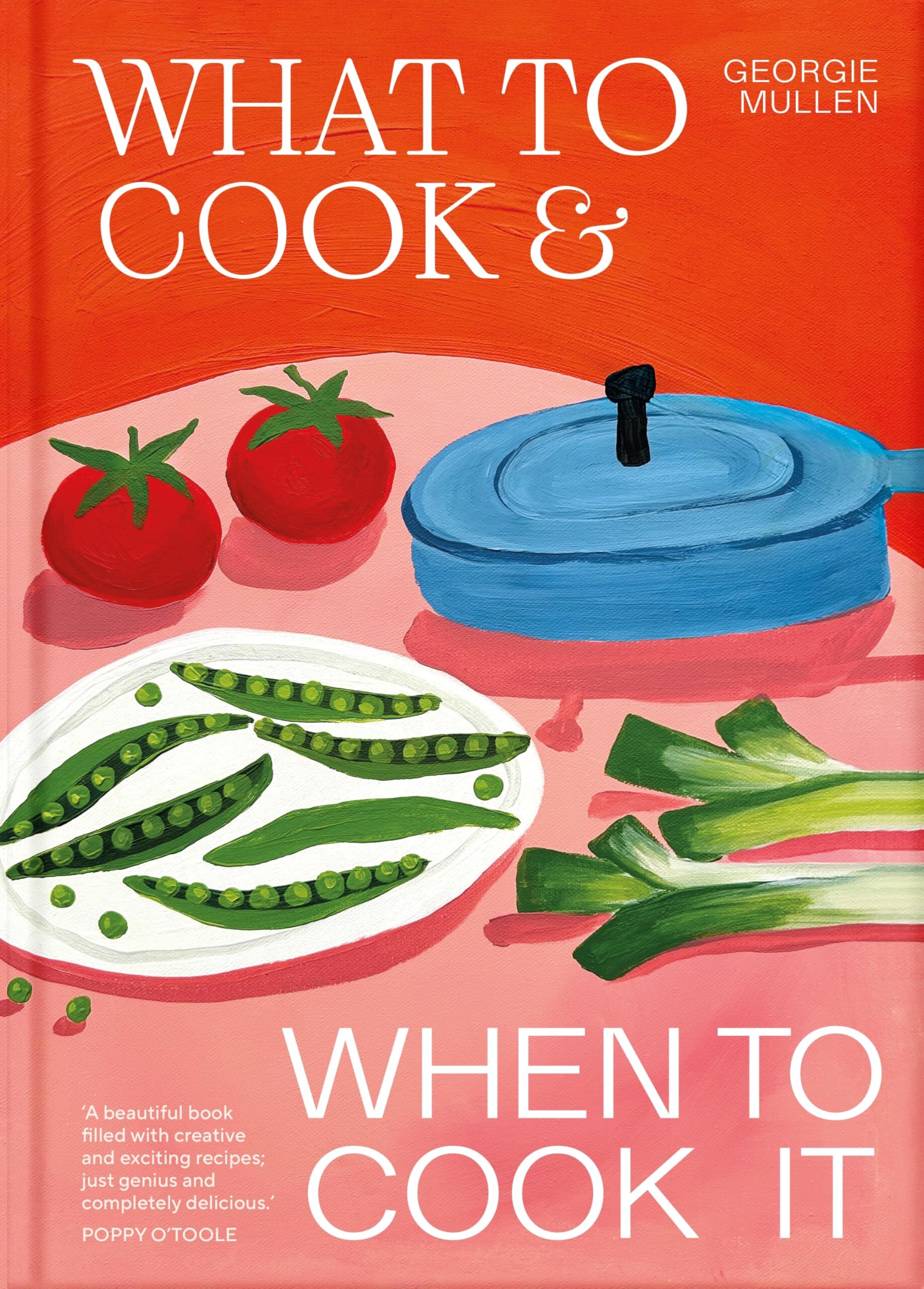 Georgie Mullen What To Cook & When To Cook It, A Simple, Seasonal Vegetarian Recipe Book