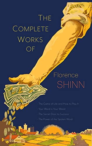 The Complete Works of Florence Scovel Shinn: The Game of Life and How to Play It; Your Word Is Your Wand; The Secret Door to Success; and The Power of the Spoken Word