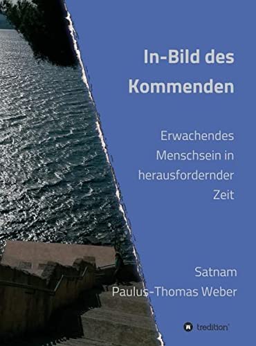 In-Bild des Kommenden: Erwachendes Menschsein in herausfordernder Zeit - Ein spiritueller Reise-Begleiter