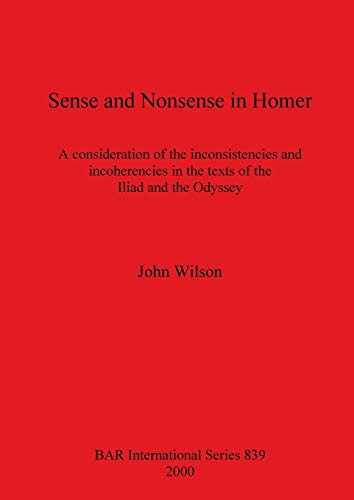 Sense and Nonsense in Homer: A consideration of the inconsistencies and incoherencies in the texts of the Iliad and the Odyssey (BAR International)