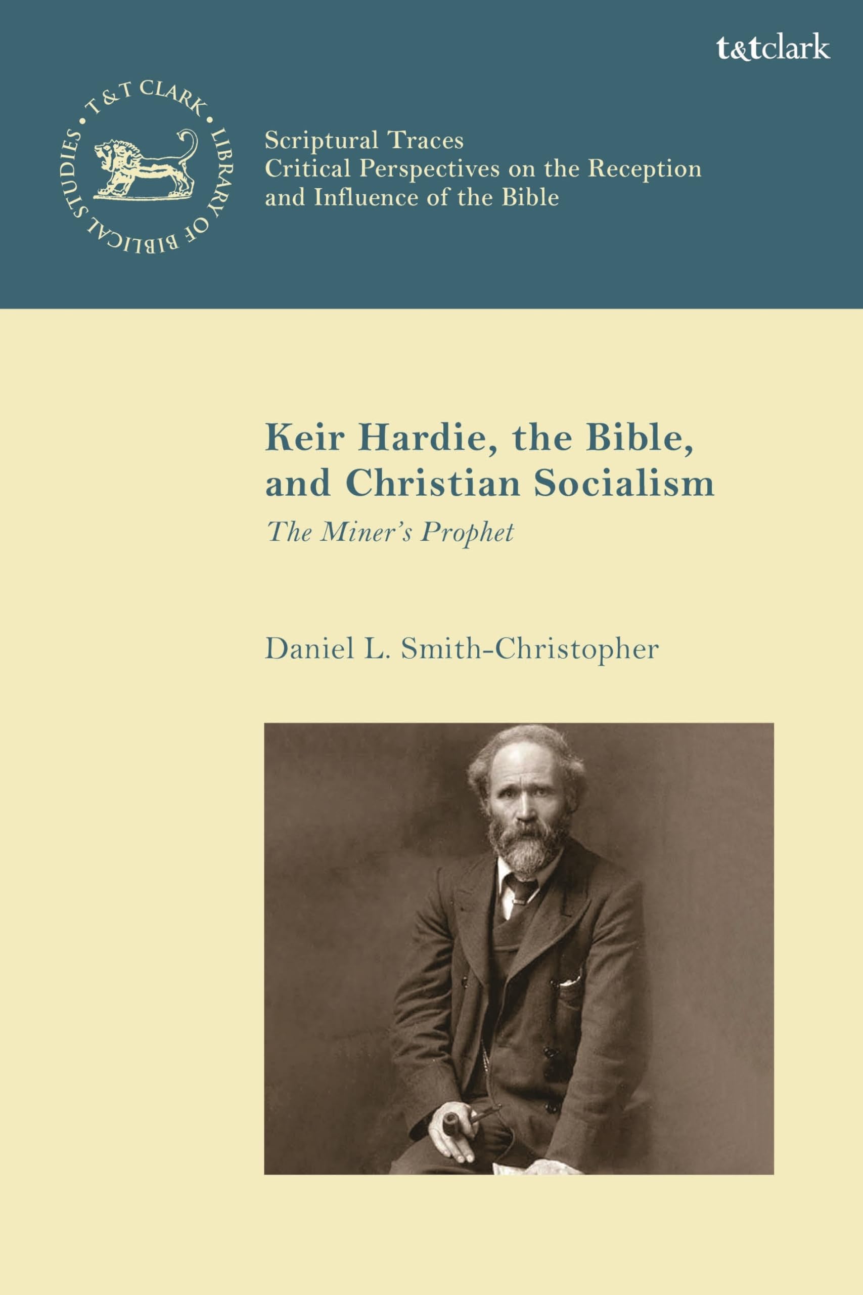 Keir Hardie, the Bible, and Christian Socialism: The Miner's Prophet (The Library of New Testament Studies,Scriptural Traces)