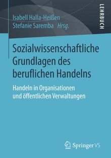 Sozialwissenschaftliche Grundlagen des beruflichen Handelns: Handeln in Organisationen und öffentlichen Verwaltungen