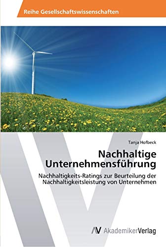 Nachhaltige Unternehmensführung: Nachhaltigkeits-Ratings zur Beurteilung der Nachhaltigkeitsleistung von Unternehmen