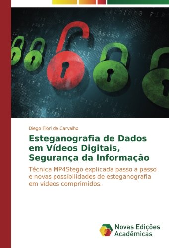 Esteganografia de Dados em Vídeos Digitais, Segurança da Informação: Técnica MP4Stego explicada passo a passo e novas possibilidades de esteganografia em vídeos comprimidos
