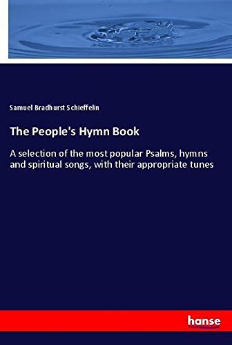 The People's Hymn Book: A selection of the most popular Psalms, hymns and spiritual songs, with their appropriate tunes