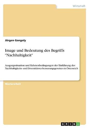 Image und Bedeutung des Begriffs Nachhaltigkeit: Ausgangssituation und Rahmenbedingungen der Einführung des Nachhaltigkeits- und Diversitätsverbesserungsgesetzes in Österreich