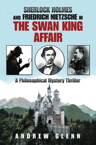 SHERLOCK HOLMES and FRIEDRICH NIETZSCHE in THE SWAN KING AFFAIR: A Philosophical Mystery Thriller