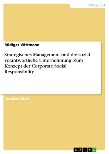 Strategisches Management und die sozial verantwortliche Unternehmung: Zum Konzept der Corporate Social Responsibility