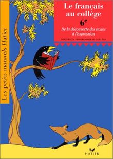 Le français au collège, 6e : de la découverte des textes à l'expression