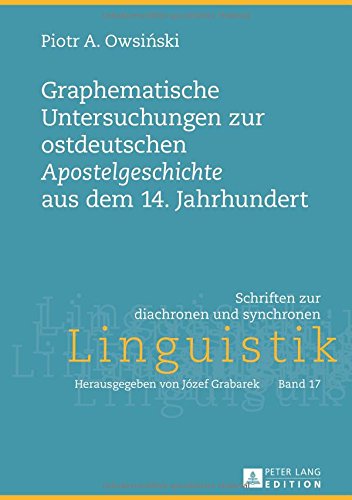 Graphematische Untersuchungen zur ostdeutschen «Apostelgeschichte» aus dem 14. Jahrhundert (Schriften zur diachronen und synchronen Linguistik, Band 17)
