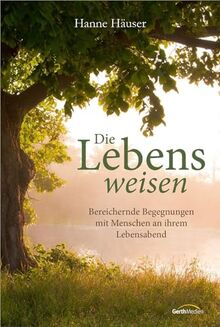 Die Lebensweisen: Bereichernde Begegnungen mit Menschen an ihrem Lebensabend