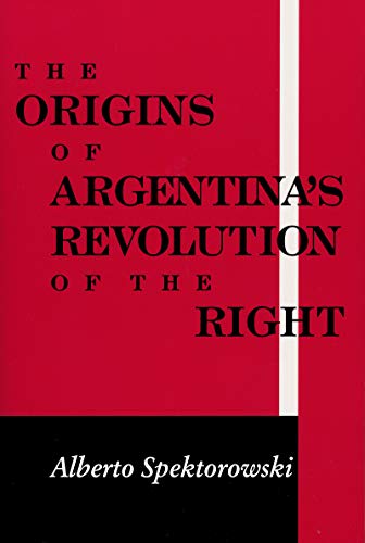Origins of Argentina's Revolution of the Right (Kellogg Institute Democracy and Development)