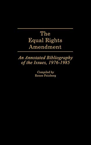 The Equal Rights Amendment: An Annotated Bibliography of the Issues, 1976-1985 (Bibliographies and Indexes in Women's Studies, Band 3)
