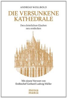 Die versunkene Kathedrale: Den christlichen Glauben neu entdecken