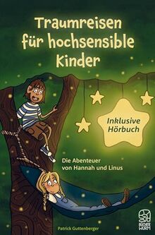 Traumreisen für hochsensible und empfindsame Kinder inklusive gratis Hörbuch: Fantasiereisen mit Hannah und Linus für mehr Entspannung, Selbstbewusstsein und Achtsamkeit