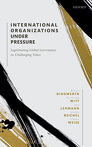 Dingwerth, K: International Organizations under Pressure: Legitimating Global Governance in Challenging Times