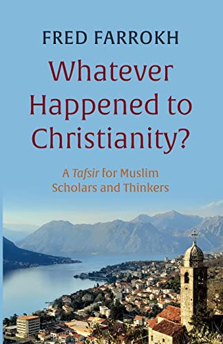 Whatever Happened to Christianity?: A Tafsir for Muslim Scholars and Thinkers