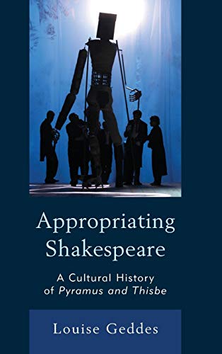 Appropriating Shakespeare: A Cultural History of Pyramus and Thisbe (Shakespeare and the Stage)