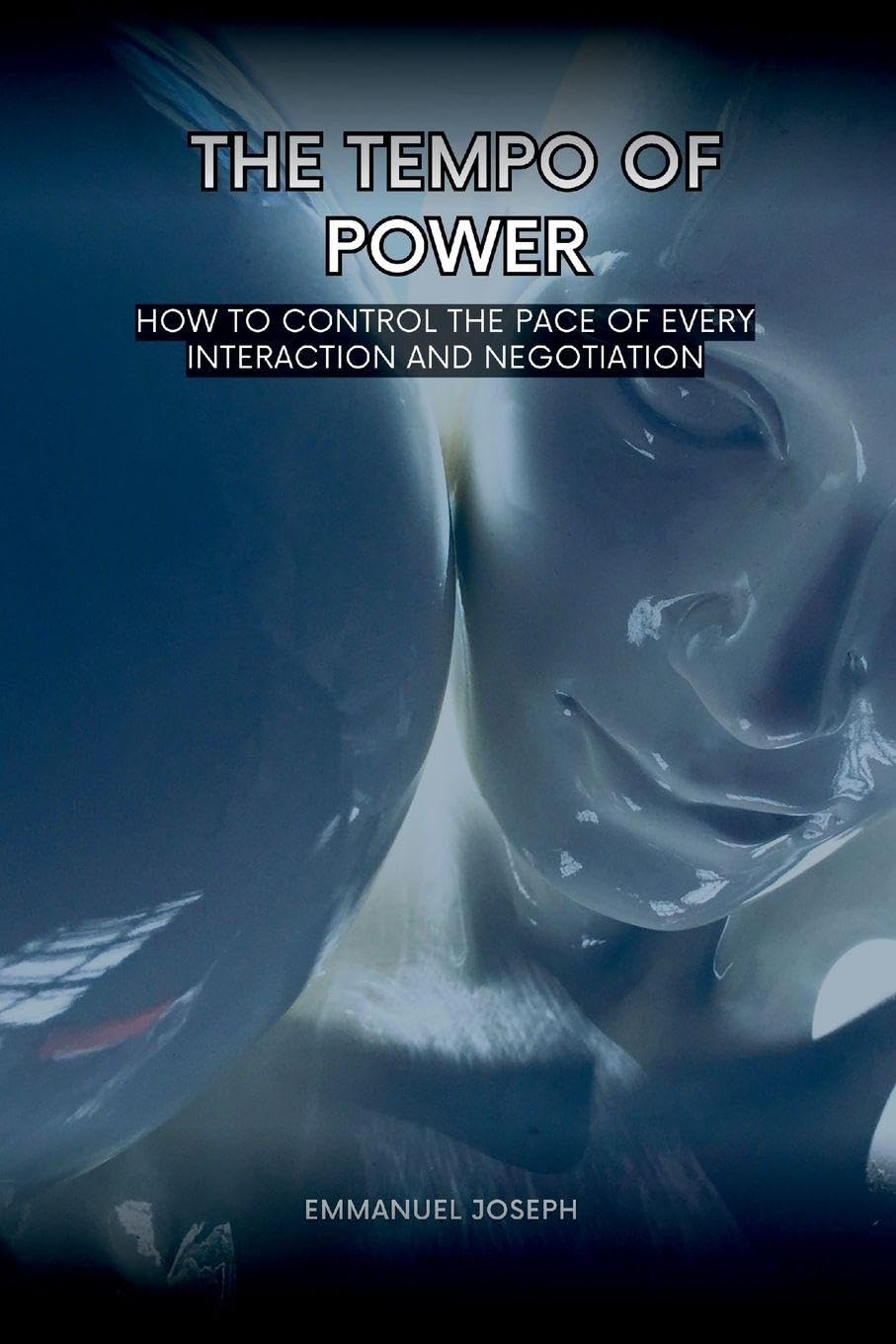 The Tempo of Power, How to Control the Pace of Every Interaction and Negotiation
