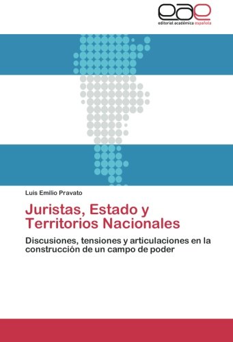 Juristas, Estado y Territorios Nacionales: Discusiones, tensiones y articulaciones en la construcción de un campo de poder