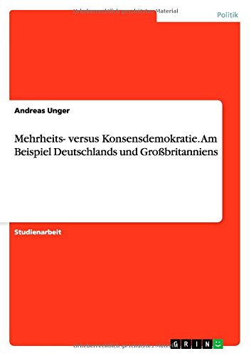 Mehrheits- versus Konsensdemokratie. Am Beispiel Deutschlands und Großbritanniens