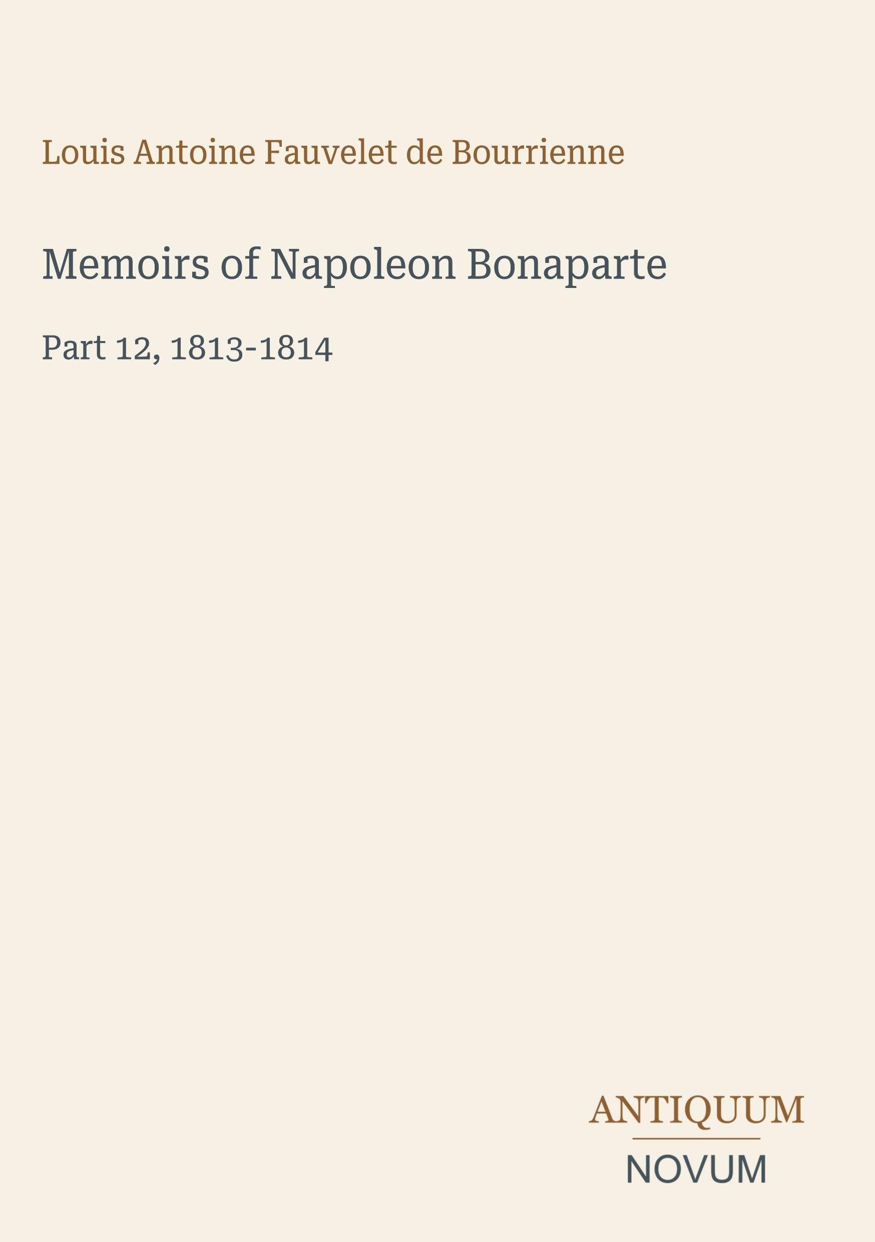 Memoirs of Napoleon Bonaparte: Part 12, 1813-1814