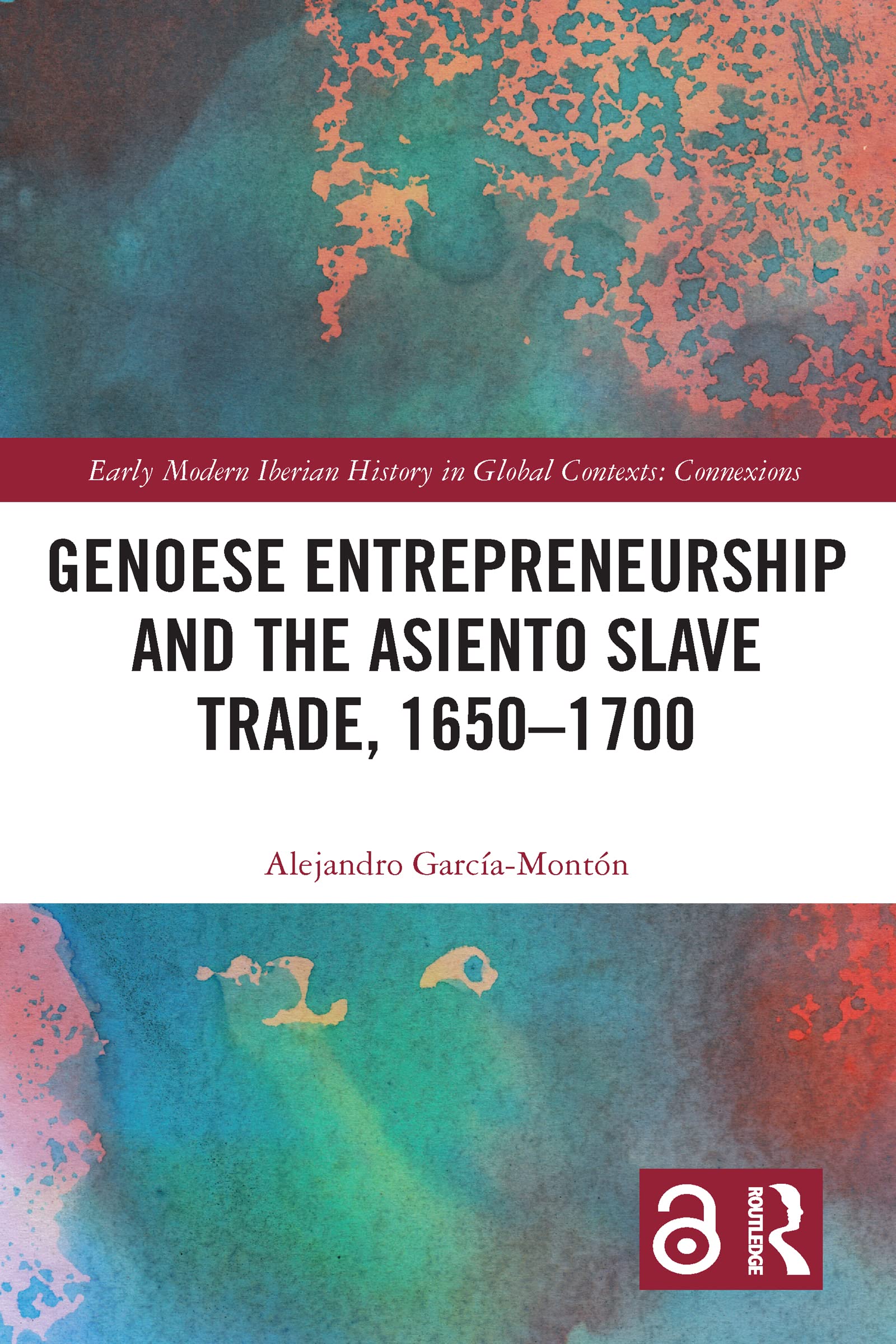 Genoese Entrepreneurship and the Asiento Slave Trade, 1650–1700 (Early Modern Iberian History in Global Contexts: Connexions)