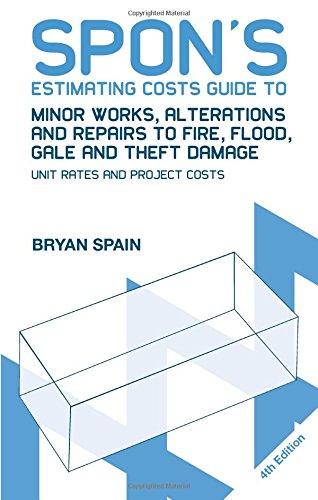 Spon's Estimating Costs Guide to Minor Works, Alterations and Repairs to Fire, Flood, Gale and Theft Damage: Unit Rates and Project Costs, Fourth Edition (Spon's Estimating Costs Guides)