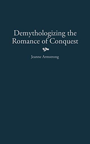 Demythologizing the Romance of Conquest (Contributions to the Study of World Literature)