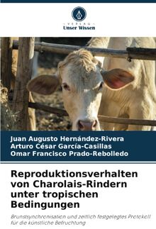 Reproduktionsverhalten von Charolais-Rindern unter tropischen Bedingungen:  Brunstsynchronisation und zeitlich festgelegtes Protokoll fr die knstliche  Befruchtung de non renseign - Livre broch