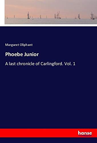 Phoebe Junior: A last chronicle of Carlingford. Vol. 1