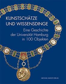 Kunstschätze und Wissensdinge: Eine Geschichte der Universität Hamburg in 100 Objekten