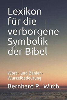 Lexikon für die verborgene Symbolik der Bibel: Wort- und Zahlen- Wurzelbedeutung