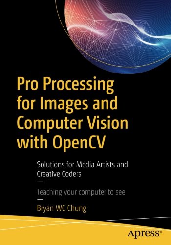 Pro Processing for Images and Computer Vision with OpenCV: Solutions for Media Artists and Creative Coders
