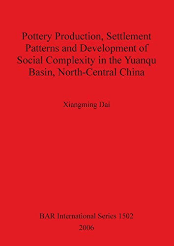 Pottery Production, Settlement Patterns and Development of Social Complexity in the Yuanqu Basin, North-Central China (BAR International Series, Band 1502)