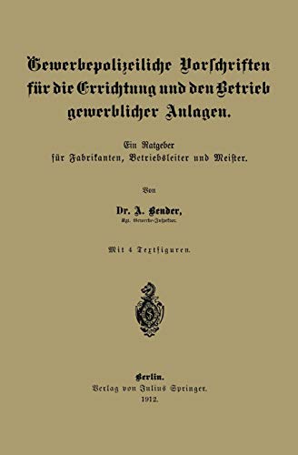 Gewerbepolizeiliche Vorschriften für die Errichtung und den Betrieb Gewerblicher Anlagen: Ein Ratgeber für Fabrikanten, Betriebsleiter und Meister
