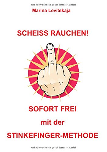 SCHEISS RAUCHEN!: Sofort frei mit der Stinkefinger-Methode!