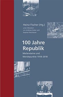 100 Jahre Republik: Meilensteine und Wendepunkte in Österreich 1918-2018