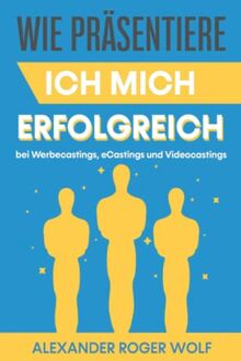 Wie präsentiere ich mich erfolgreich bei Werbecastings, eCastings und Videocastings? Ein praktischer Ratgeber