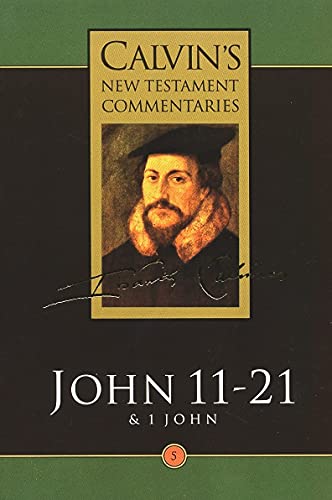 Gospel According to St John 11-21: And the First Epistle of John (Calvin's New Testament Commentaries)